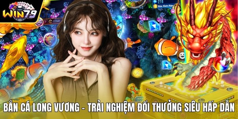 Bắn Cá Long Vương