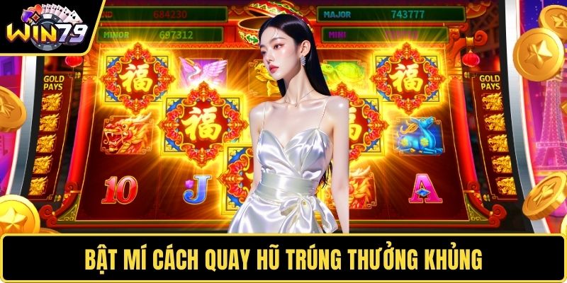 Bật mí cách quay hũ trúng thưởng khủng 