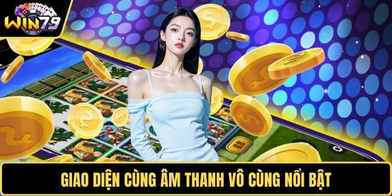 Giao diện cùng âm thanh vô cùng nổi bật