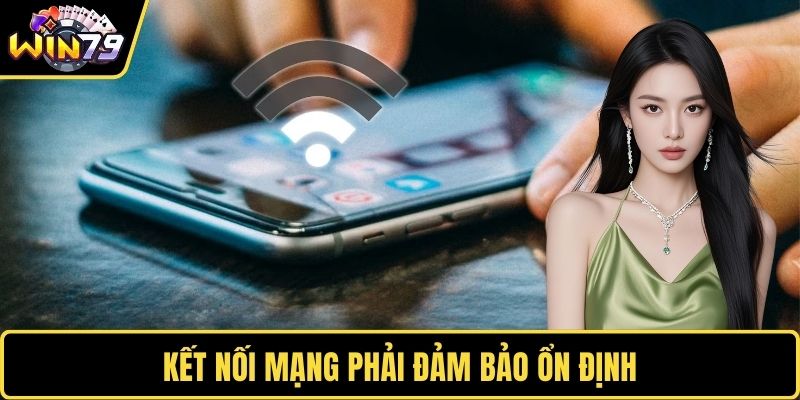 Kết nối mạng phải đảm bảo ổn định