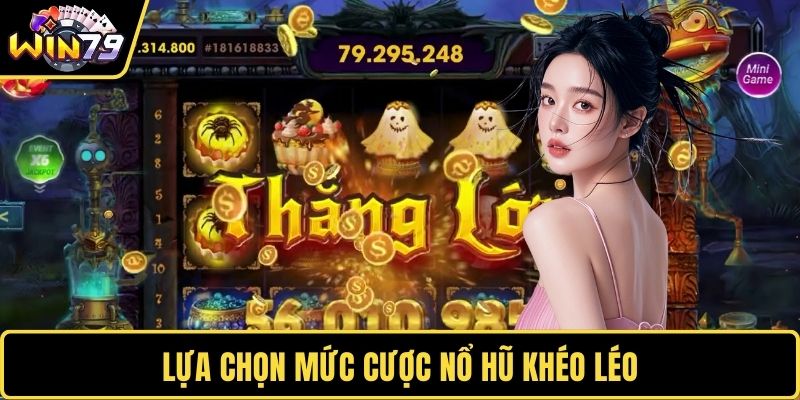 Lựa chọn mức cược nổ hũ khéo léo