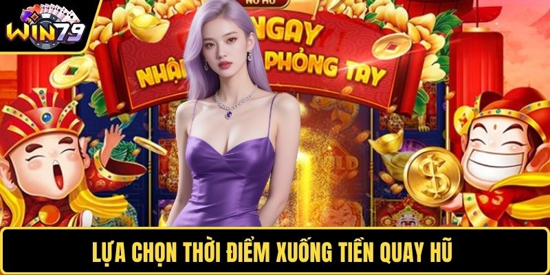 Lựa chọn thời điểm xuống tiền quay hũ