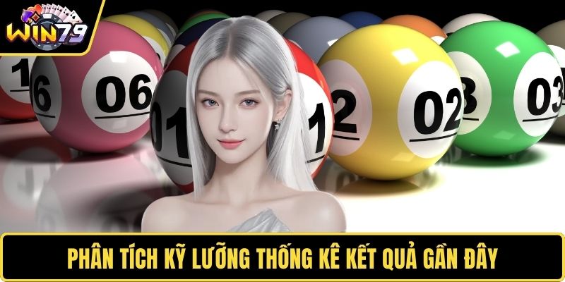 Phân tích kỹ lưỡng thống kê kết quả gần đây