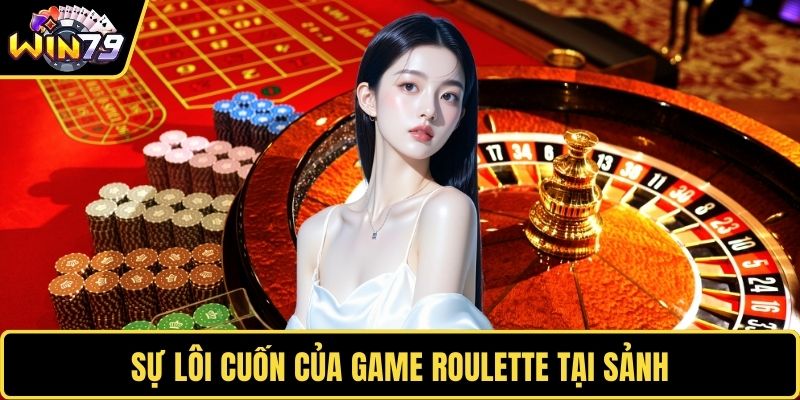 Sự lôi cuốn của game Roulette tại sảnh 