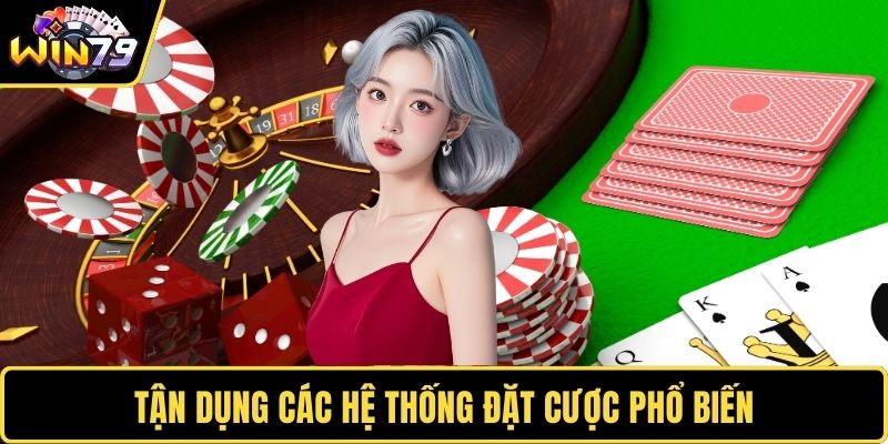 Tận dụng các hệ thống đặt cược phổ biến