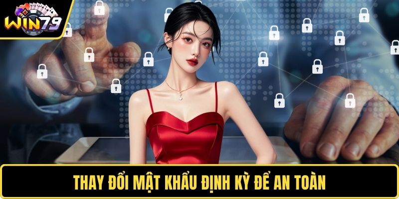 Thay đổi mật khẩu định kỳ để an toàn