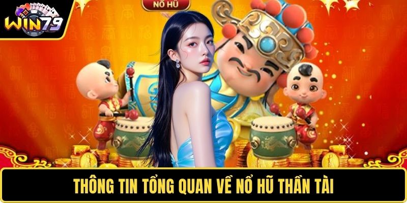 Thông tin tổng quan về nổ hũ thần tài