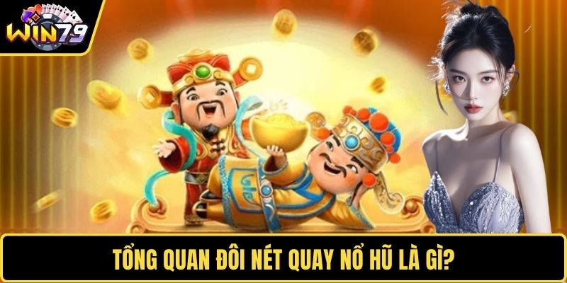 Tổng quan đôi nét quay nổ hũ là gì?