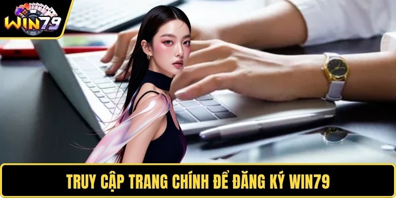 Truy cập trang chính để đăng ký WIN79