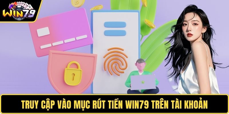 Truy cập vào mục rút tiền WIN79 trên tài khoản